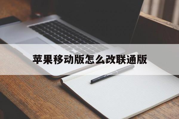 苹果移动版怎么改联通版(苹果移动版怎么改联通版的)-第8张图片-有道翻译官网 苹果移动版怎么改联通版(苹果移动版怎么改联通版的)-第8张图片-有道翻译官网